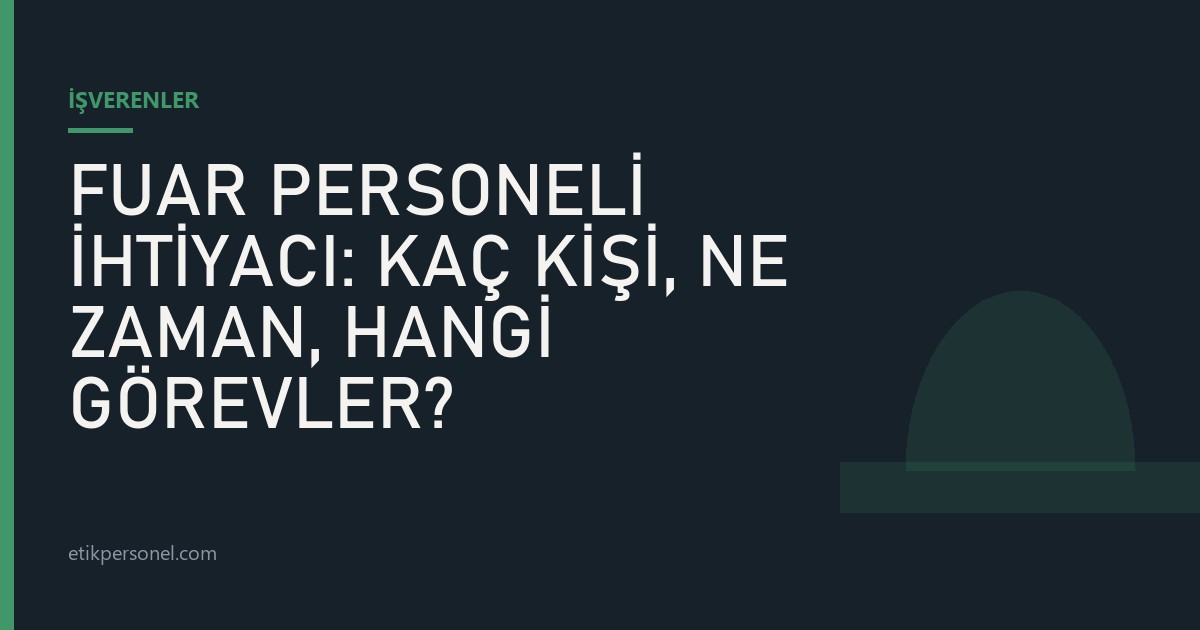 "Fuar Personeli İhtiyacı: Kaç Kişi, Ne Zaman, Hangi Görevler?" yazısının kapak görseli — Etik Personel