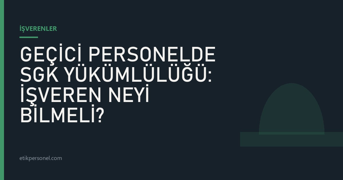 "Geçici Personelde SGK Yükümlülüğü: İşveren Neyi Bilmeli?" yazısının kapak görseli — Etik Personel