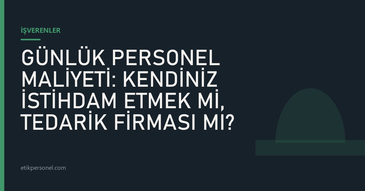 "Günlük Personel Maliyeti: Kendiniz İstihdam Etmek mi, Tedarik Firması mı?" yazısının kapak görseli — Etik Personel