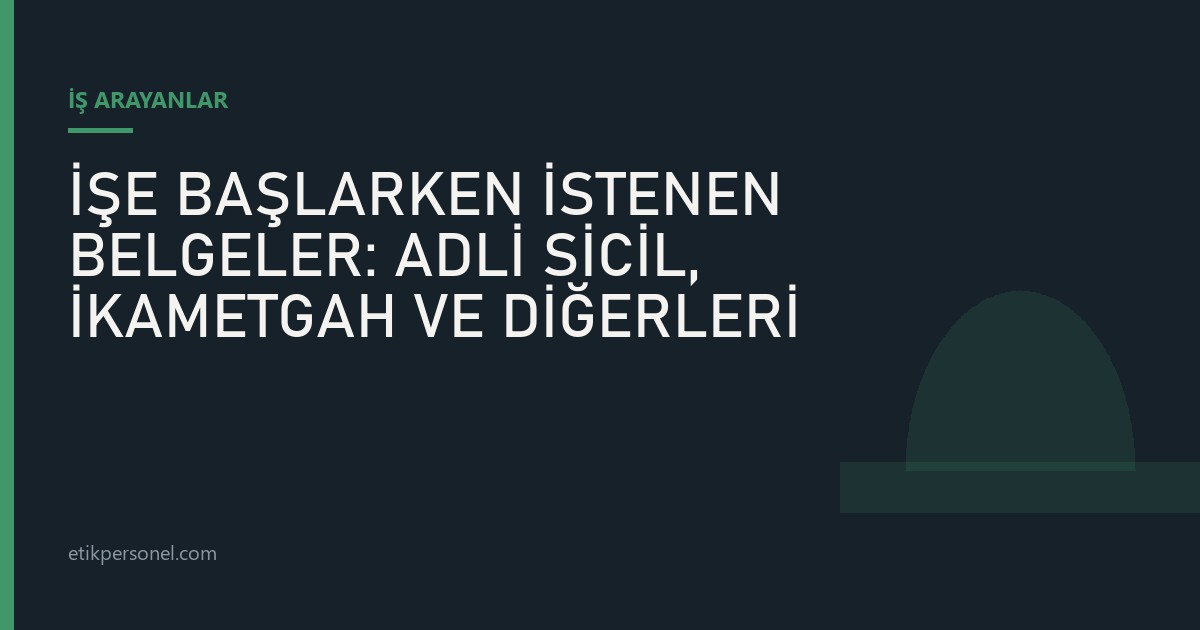 "İşe Başlarken İstenen Belgeler: Adli Sicil, İkametgah ve Diğerleri" yazısının kapak görseli — Etik Personel
